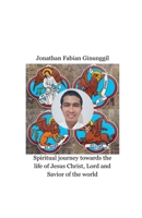 Spiritual Journey Towards The Life Of Jesus Christ, Lord And Savior Of The World B0FSFCN8BJ Book Cover