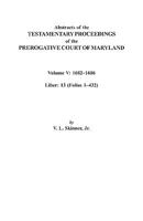 Abstracts of the Testamentary Proceedings of the Prerogative Court of Maryland. Volume V: 1682 Co1686. Liber: 13 (Folios 1 Co432) 0806353007 Book Cover