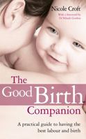 The Good Birth Companion: A Practical Guide to Having the Best Labour and Birth 0091935504 Book Cover