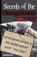 Secrets of the Western Maryland Railway: Little-Known Stories & Hidden History About “Wild Mary” B0GNK684MF Book Cover