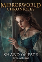 Mirrorworld Chronicles: Shard of Fate: Mirrorworld Chronicles: Shard of Fate – A Fantasy Adventure of Magic, Betrayal, and Forbidden Love B0FSS3F3ZG Book Cover