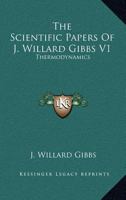 The Scientific Papers of J. Willard Gibbs, Vol. 1: Thermodynamics 0486607216 Book Cover