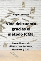 Vive del cuento gracias el método ICME: Gana dinero sin dinero con Amazon, Hotmart y D2D (Spanish Edition) 9992317701 Book Cover
