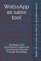 WatssApp as sales tool: Strategies and Techniques to Maximize Commercial Potential Through WhatsApp B0DWLRN23N Book Cover