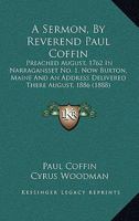 A Sermon, By Reverend Paul Coffin: Preached August, 1762 In Narragansset No. 1, Now Buxton, Maine And An Address Delivered There August, 1886 1164548417 Book Cover
