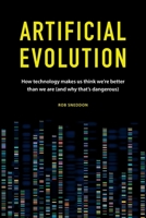 Artificial Evolution: How technology makes us think we're better than we are (and why that's dangerous) 1672370779 Book Cover