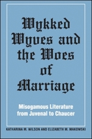 Wykked Wyves and the Woes of Marriage: Misogamous Literature from Juvenal to Chaucer (S U N Y Series in Medieval Studies) 079140062X Book Cover