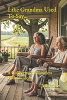 Like Grandma Used To Say...: A Collection of Timeless Folk Wisdom B0GV4F32G9 Book Cover