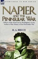 Napier and the Peninsular War: Officer of the 43rd Foot in Wellington's Army, Author of the History of the Peninsular War 0857063545 Book Cover
