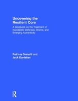 Uncovering the Resilient Core: A Workbook on the Treatment of Narcissistic Defenses, Shame, and Emerging Authenticity 113818327X Book Cover