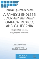 A Family's Endless Journey Between Oaxaca, México, and California: Fragmented Spaces, Fragmented Identities (Latinx Studies) 1916985300 Book Cover