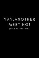 Yay, Another Meeting! (Said No One Ever): Funny Office Work Notebook For Taking Meeting Minutes (Adult Banter Desk Notepad Series) 1790847877 Book Cover