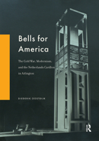 Bells for America: The Cold War, Modernism, and the Netherlands Carillon in Arlington 1041176090 Book Cover