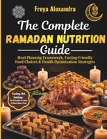 The Complete Ramadan Nutrition Guide: Meal Planning Framework, Fasting-Friendly Food Choices & Health Optimization Strategies B0GQH6F3QY Book Cover