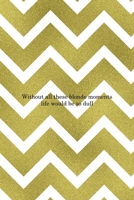 Without All These Blonde Moments Life Would Be So Dull: Notebook Journal Composition Blank Lined Diary Notepad 120 Pages Paperback Golden Zigzag 1712344994 Book Cover