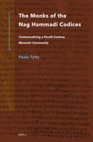 The Monks of the Nag Hammadi Codices: Contextualising a Fourth-Century Monastic Community (Nag Hammadi and Manichaean Studies) 9004695745 Book Cover