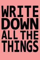 Write Down All The Things: Journal/Notebook for the Forgetful, Don't worry about anything, best gift under 10 dollars for men or women/Colleagues/Coworkers/Boss/Students/Office/Friends .... 1676398147 Book Cover