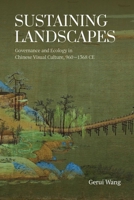 Sustaining Landscapes: Governance and Ecology in Chinese Visual Culture, 960-1368 CE 9888876937 Book Cover
