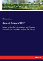General Orders of 1757; Issued by the Earl of Loudoun and Phineas Lyman in the Campaign Against the French 3337425011 Book Cover
