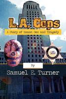 L.A. Cops: A Story of Honor, Sex & Tragedy: L.A. Cops: A Story of Honor, Sex & Tragedy 1479728527 Book Cover