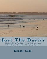Just the Basics: Simple Help for Starting a Business and Creating a Good Bookkeeping System 1451587910 Book Cover