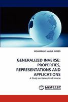 GENERALIZED INVERSE: PROPERTIES, REPRESENTATIONS AND APPLICATIONS: A Study on Generalized Inverse 3843393486 Book Cover