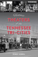 Historic Theaters of the Tennessee Tri-Cities 1467158054 Book Cover