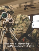 Small Arms and Support Weapons of the Mexican Army 1950 - 2025: Development, Standardization, and Operational Use (Mexican military firearms) B0F6NTQ6J9 Book Cover