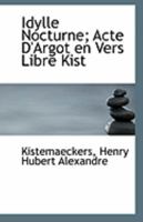 Idylle Nocturne; Acte D'Argot en Vers Libre Kist 1113275081 Book Cover