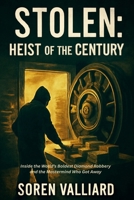 Stolen: Heist Of The Century: Inside the World’s Boldest Diamond Robbery and the Mastermind Who Got Away B0FK9QC9R8 Book Cover