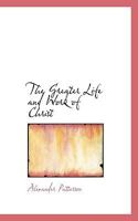 The Greater Life and Work of Christ 1015792634 Book Cover