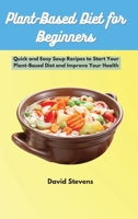 Plant-Based Diet for Beginners: Quick and Easy Soup Recipes to Start Your Plant-Based Diet and Improve Your Health 1801451265 Book Cover