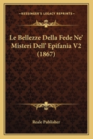 Le Bellezze Della Fede Ne' Misteri Dell' Epifania V2 (1867) 1167693671 Book Cover