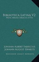 Biblioteca Latina V2: Nunc Melius Delecta (1773) 116620264X Book Cover