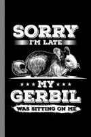 Sorry I'm Late My Gerbil Was Sitting On Me: Animals Gift For Veterinarian (6"x9") Dot Grid Notebook To Write In 1089021674 Book Cover
