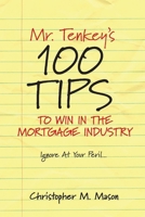 Mr. Tenkey's   //   100 Tips to Win in the Mortgage Industry: Ignore At Your Peril... 1543978835 Book Cover