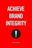 Achieve Brand Integrity: Ten Truths You Must Know to Enhance Employee Performance and Increase Company Profits 0979587506 Book Cover