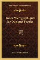 Etudes Micrographiques Sur Quelques Fecules: These (1853) 1120413419 Book Cover