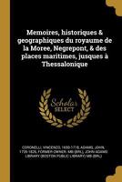 Memoires, Historiques & Geographiques Du Royaume de la Moree, Negrepont, & Des Places Maritimes, Jusques � Thessalonique 0274694336 Book Cover