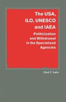 The Usa, Ilo, UNESCO and IAEA: Politicization and Withdrawal in the Specialized Agencies 134910387X Book Cover