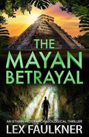 The Mayan Betrayal (Ethan Frost Archaeological thriller) 1805579169 Book Cover