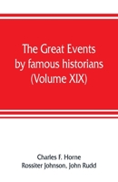 The great events by famous historians (Volume XIX): a comprehensive and readable account of the world's history, emphasizing the more important ... master-words of the most eminent historians 9353807514 Book Cover