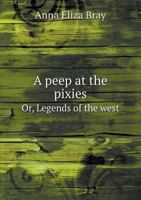 A Peep at the Pixies: or Legends of the West 9354486568 Book Cover