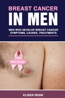 Breast Cancer in Men: Men Who Develop Breast Cancer: Symptoms, Causes and Treatments 1701630370 Book Cover