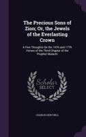 The Precious Sons of Zion; Or, the Jewels of the Everlasting Crown: A Few Thoughts on the 16th and 17th Verses of the Third Chapter of the Prophet Malachi 1359296425 Book Cover