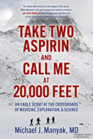 Take Two Aspirin and Call Me at 20,000 Feet: An Eagle Scout at the Crossroads of Medicine, Exploration, and Science 1636983936 Book Cover