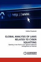 GLOBAL ANALYSIS OF LAWS RELATED TO CYBER SQUATTING: Opening a new front in war against trademark infringement on Internet 3844321098 Book Cover