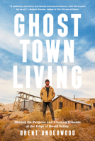 Ghost Town Living: Mining for Purpose and Chasing Dreams at the Edge of Death Valley 0593578449 Book Cover