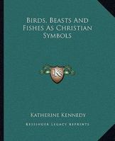 Birds, Beasts And Fishes As Christian Symbols 1425361226 Book Cover