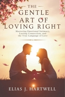 The Gentle Art of Loving Right: Mastering Emotional Intimacy, Lasting Connection, and the True Language of Love B0FLDXYSDQ Book Cover